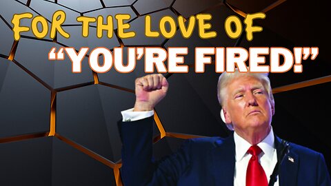 You're Fired!