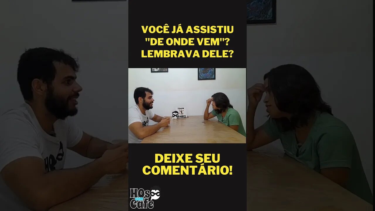 VOCÊ ASSISTIA "DE ONDE VEM"?