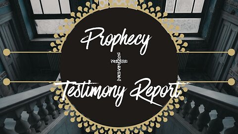 Prophecy & Testimony Report 8-23-24