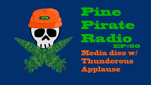 #PinePirateRadioPodcast50 - Media Dies with Thunderous Applause