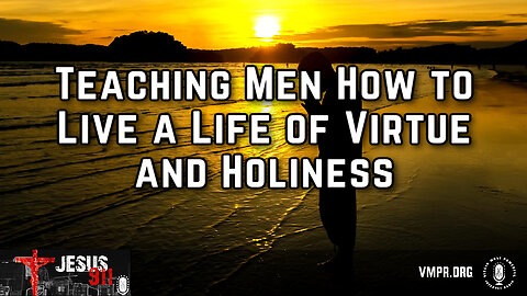 22 Nov 24, Jesus 911: Teaching Men How to Live a Life of Virtue and Holiness
