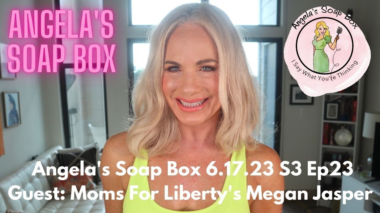 Angela's Soap Box - 6.17.23 S3 Ep23 - Guest: Moms For Liberty's Megan Jasper