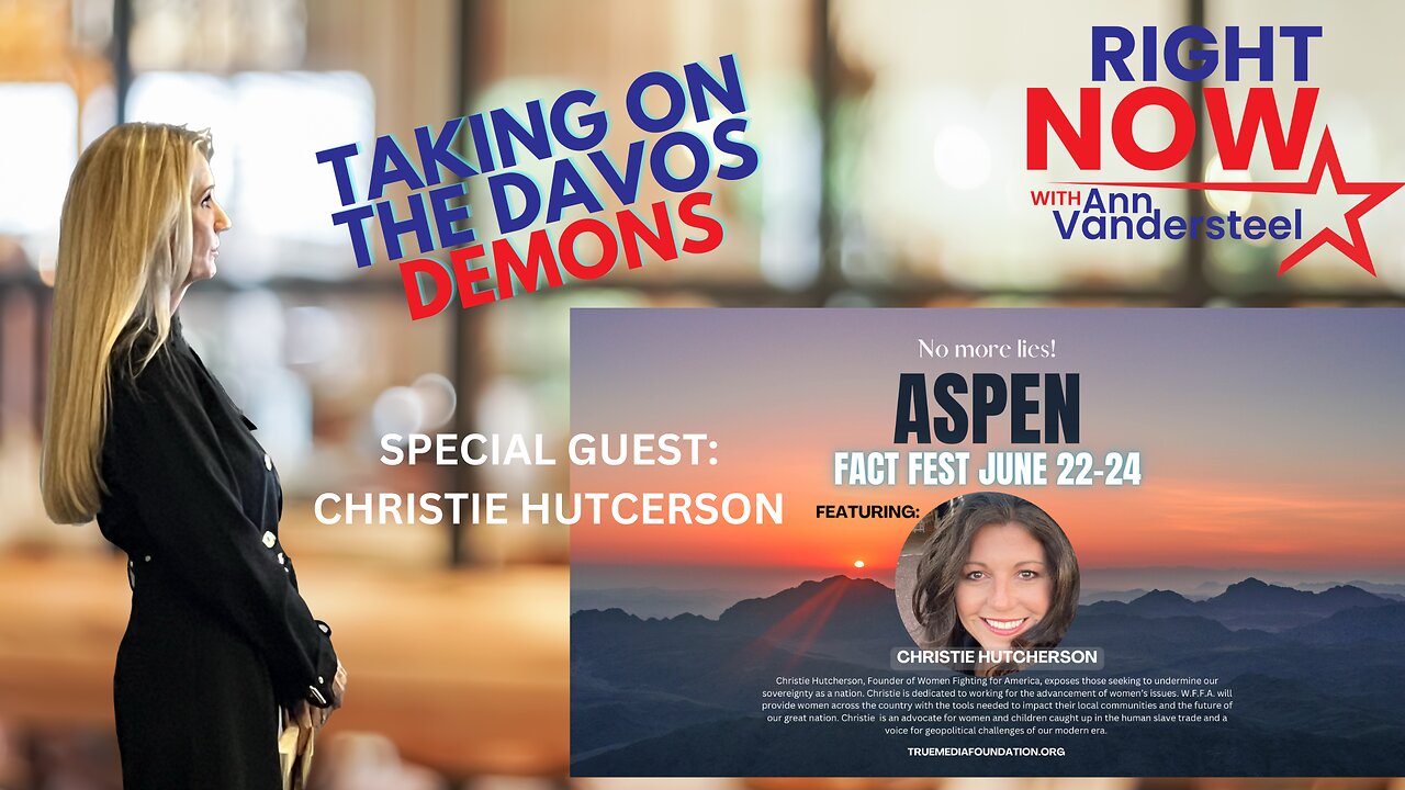 JUNE 22, 2023 RIGHT NOW W/ ANN VANDERSTEEL : CONFRONTING THE DAVOS DEMONS IN ASPEN