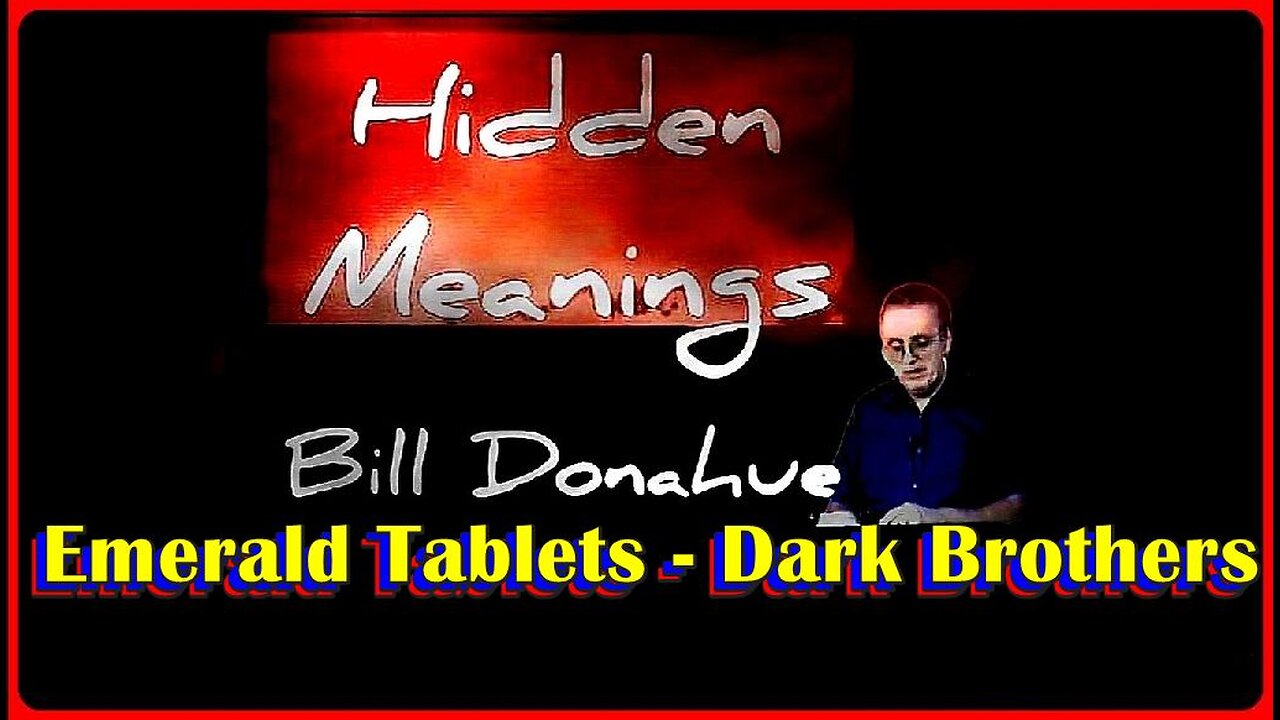 👀📢• Hidden Meanings: Ep. # 700: 'Emerald Tablets - Dark Brothers' • Bill Donahue •🕞48m