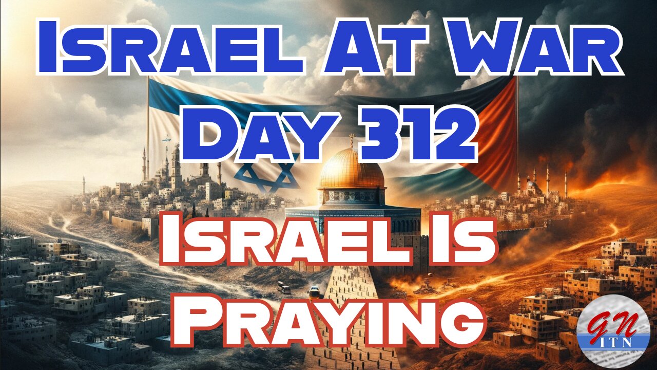 GNITN Special Edition Israel At War Day 312: Israel Is Praying