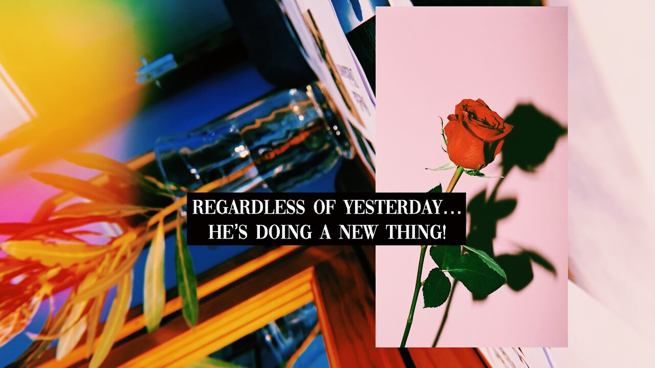 🌹 Regardless of Yesterday... He's Doing A New Thing! [Ep. 23]