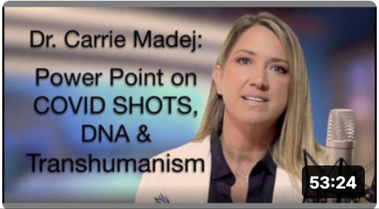 COVID SHOTS, DNA & TRANSHUMANISM, WITH DR. 'CARRIE MADEJ'