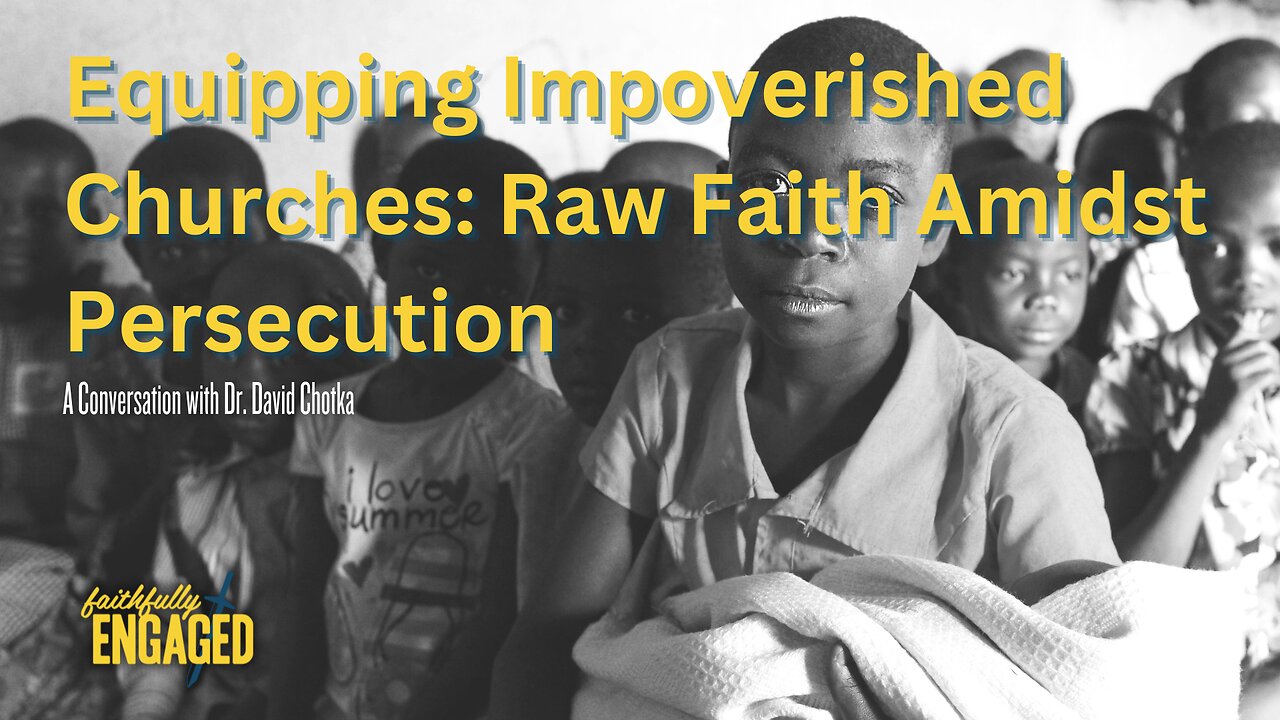 Equipping Impoverished Churches: Raw Faith Amidst Persecution with Dr. David Chotka