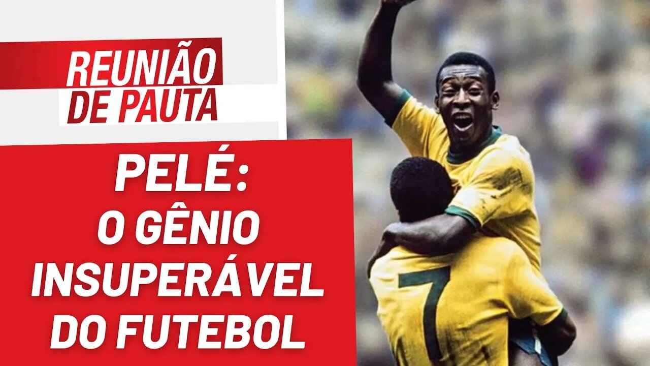 Pelé: o gênio insuperável do futebol - Reunião de Pauta Nº1113 - 30/12/22