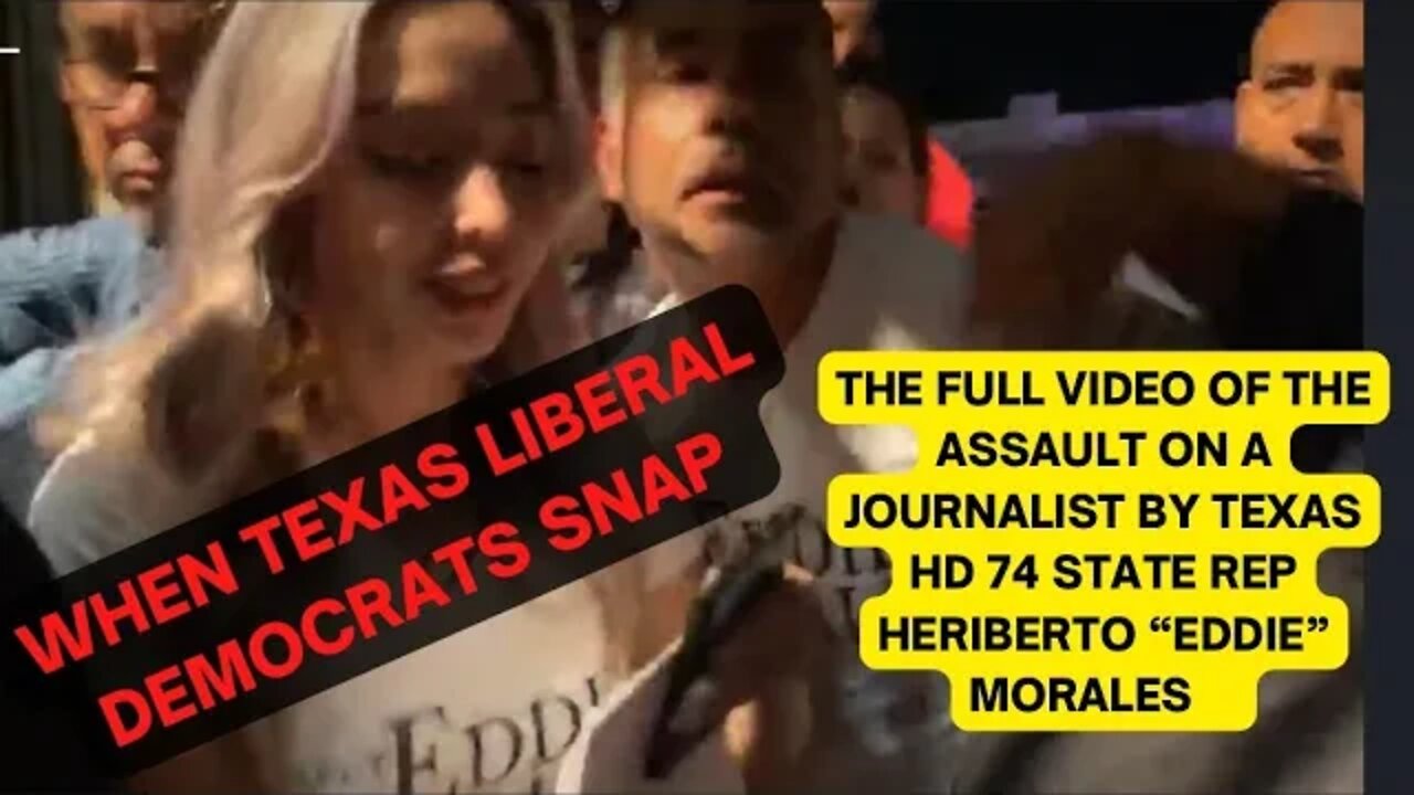 THE FULL VIDEO OF THE ASSAULT ON A JOURNALIST BY TEXAS HD 74 STATE REP HERIBERTO “EDDIE” MORALES