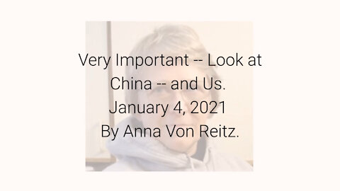 Very Important -- Look at China -- and Us January 4, 2021 By Anna Von Reitz