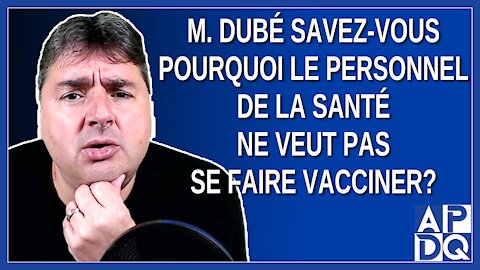 M. Dubé savez-vous pourquoi le personnel de la santé ne veut pas se faire vacciner