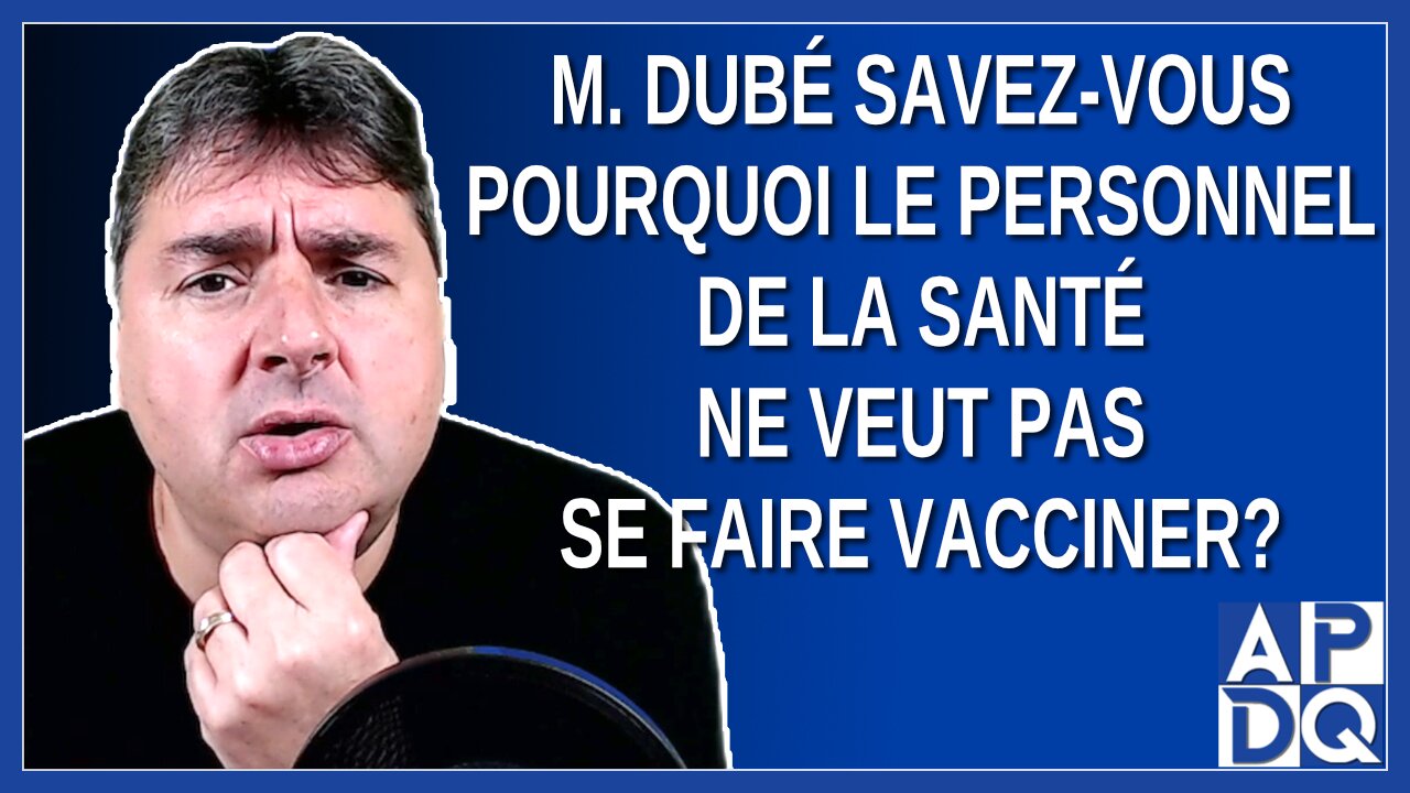 M. Dubé savez-vous pourquoi le personnel de la santé ne veut pas se faire vacciner