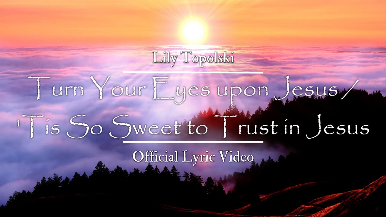 Lily Topolski - Turn Your Eyes upon Jesus / 'Tis So Sweet to Trust in Jesus (Official Lyric Video)