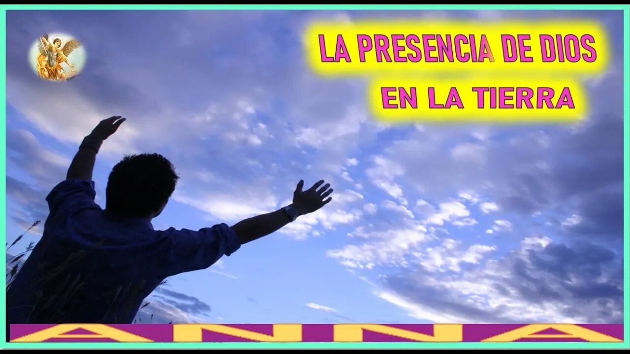 LA PRESENCIA DE DIOS EN LA TIERRA - MENSAJE DE SAN MIGUEL ARCANGEL A ANNA