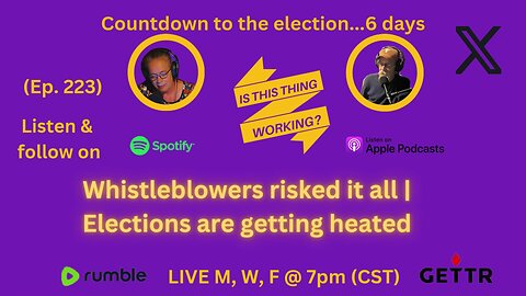 Ep. 223 Whistleblowers risked it all | Elections are getting heated