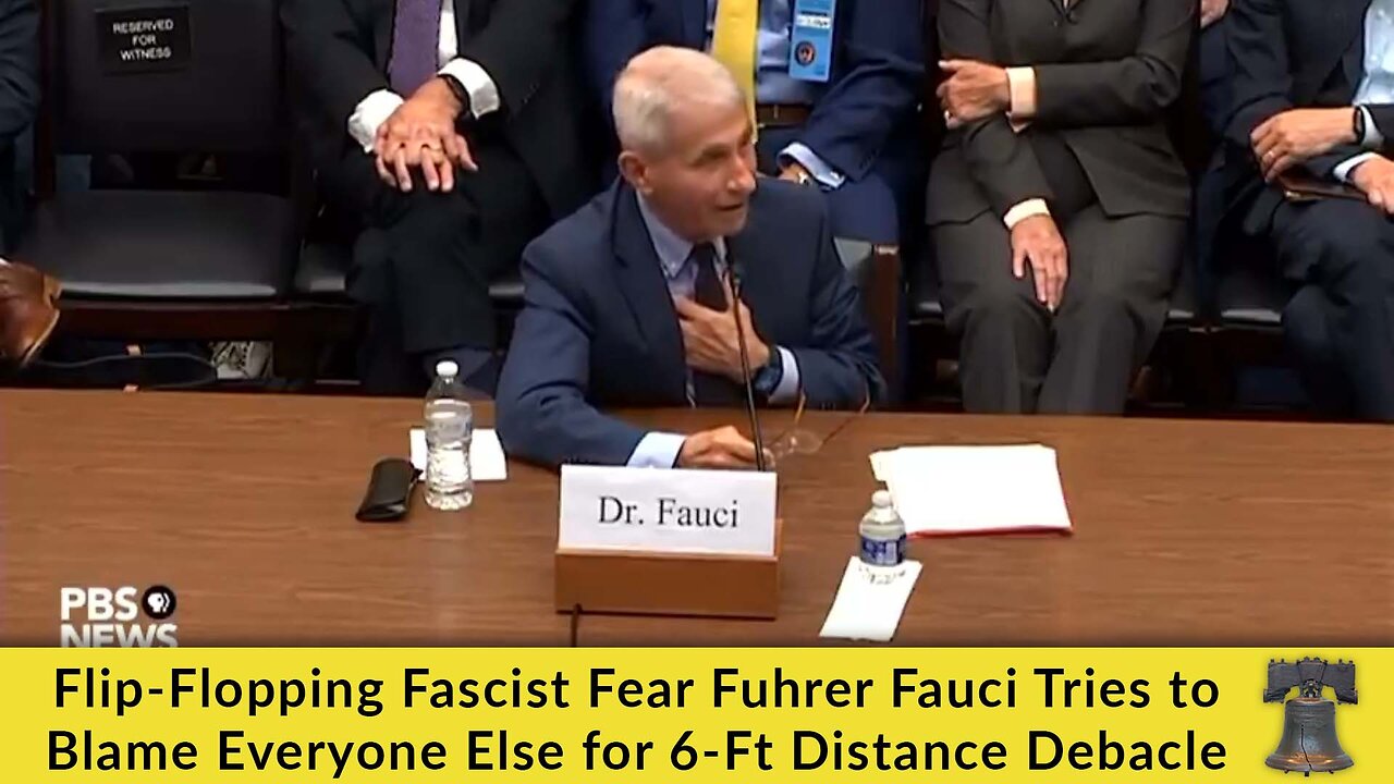 Flip-Flopping Fascist Fear Fuhrer Fauci Tries to Blame Everyone Else for 6-Ft Distance Debacle