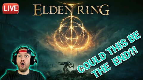 🔴LIVE - ELDEN RING - IS THIS THE END? probably not...