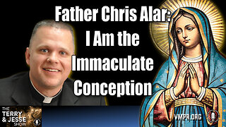 06 Dec 24, The Terry & Jesse Show: Father Chris Alar: I Am the Immaculate Conception