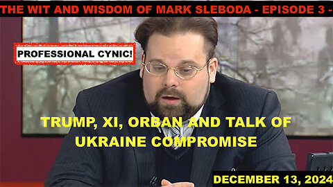 THE WIT AND WISDOM OF MARK SLEBODA - EPISODE 3 - TRUMP, XI, ORBAN AND TALK OF UKRAINE COMPROMISE