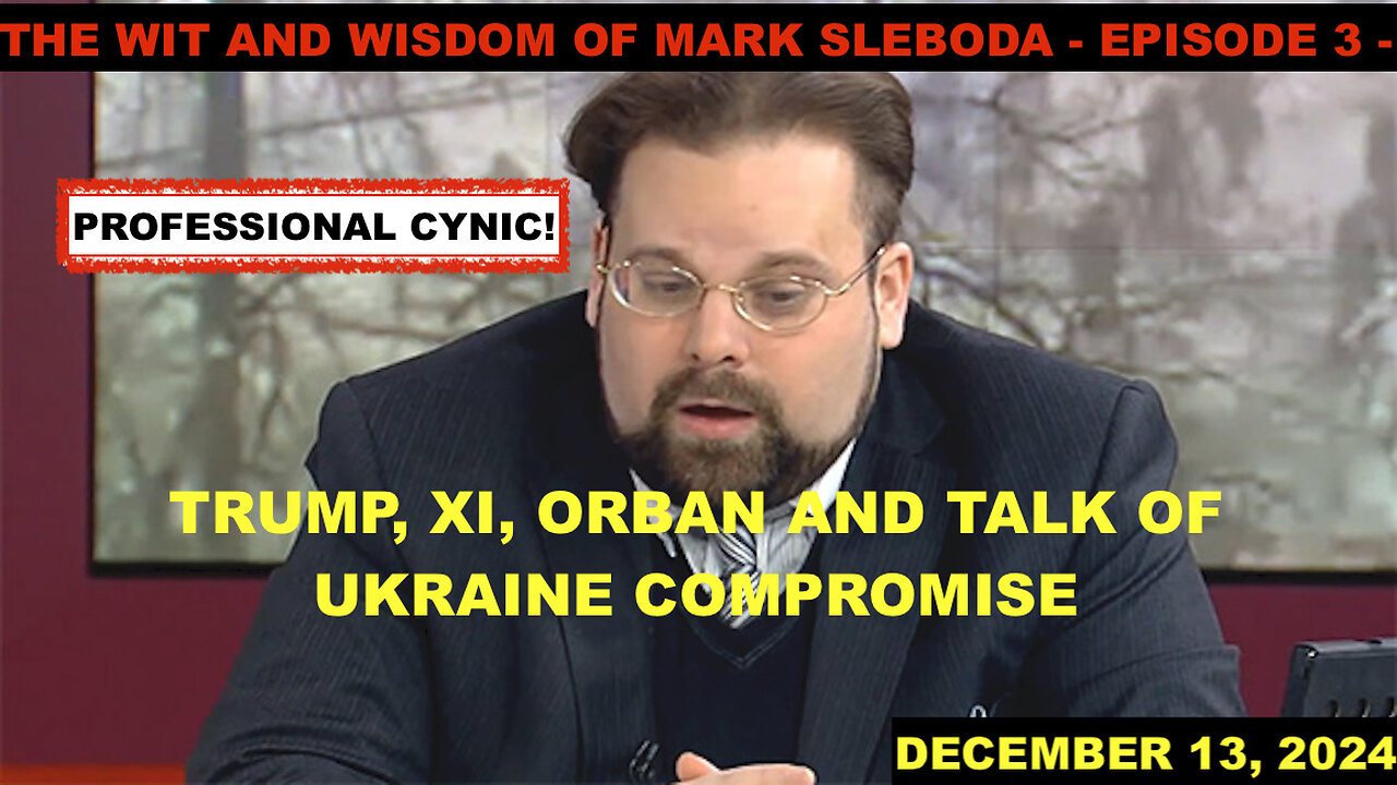 THE WIT AND WISDOM OF MARK SLEBODA - EPISODE 3 - TRUMP, XI, ORBAN AND TALK OF UKRAINE COMPROMISE