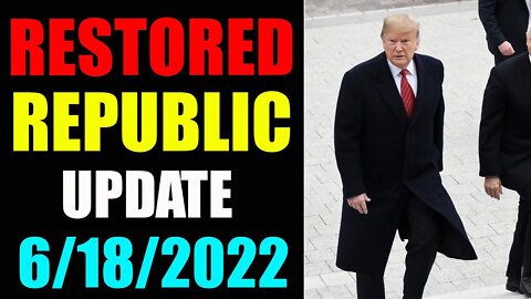 RESTORED REPUBLIC VIA A GCR: HUGE UPDATE AS OF JUNE 18, 2022 - TRUMP NEWS