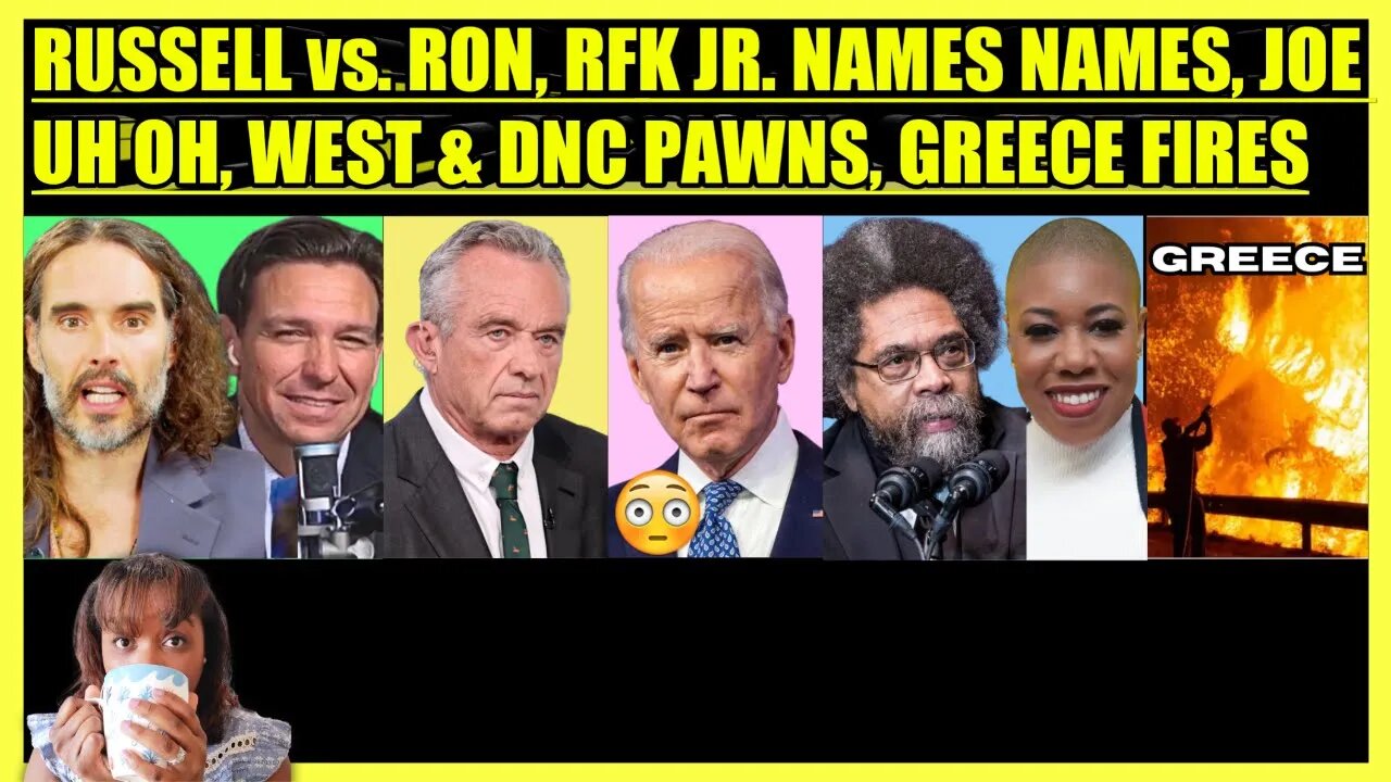 RUSSELL BRAND vs. DESANTIS, RFK JR. NAMES NAMES, BIDEN ALERT, CORNEL ANGERS DNC PAWNS, GREECE FIRE