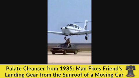 Palate Cleanser from 1985: Man Fixes Friend's Landing Gear from the Sunroof of a Moving Car