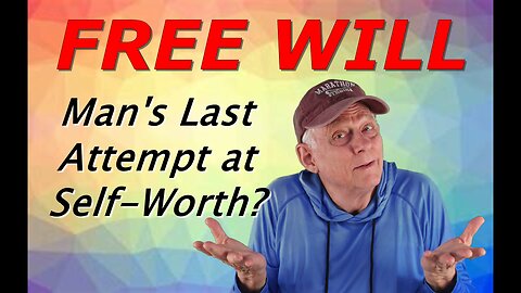 FREE WILL… Man’s Last Attempt at Self-Worth?