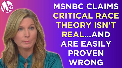 MSNBC claims Critical Race Theory ISN'T REAL and are easily proved wrong.