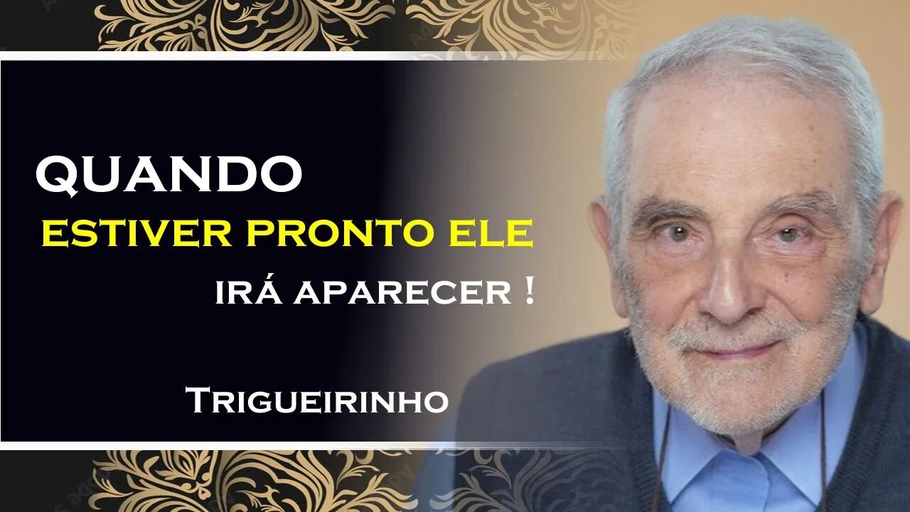 QUANDO ESTIVER PRONTO ELE IRÁ TE RESPONDER, TRIGUEIRINHO