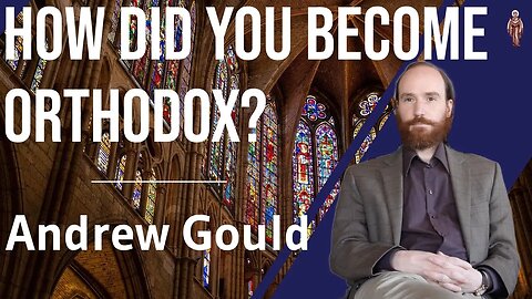 How Did You Become Orthodox? - Andrew Gould