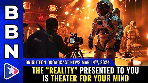 The Reality Presented to You is THEATER FOR YOUR MIND BBN, Mar 14, 2023