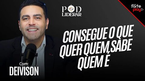 CONSEGUE O QUE QUER QUEM SABE QUEM É com DEIVISON FERREIRA | PodLiderar EP. 13