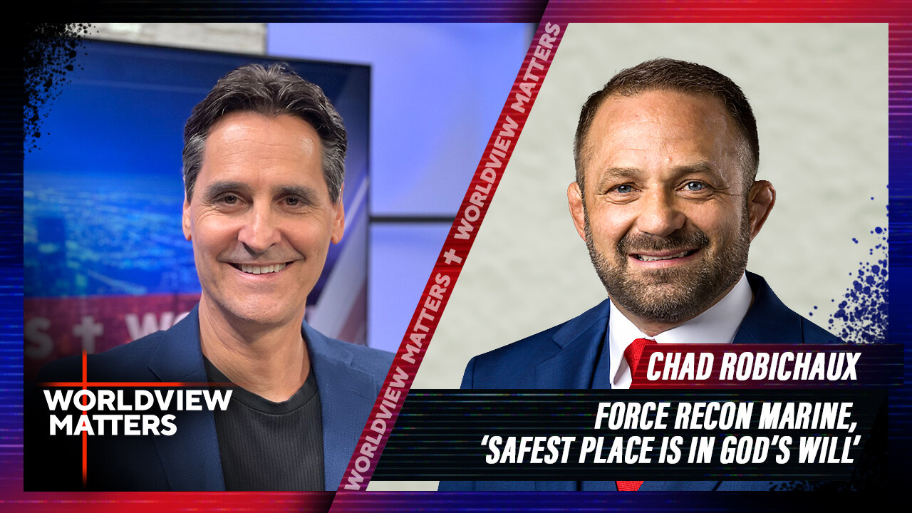 Chad Robichaux: Force Recon Marine, ‘Safest Place Is In God’s Will’ | Worldview Matters