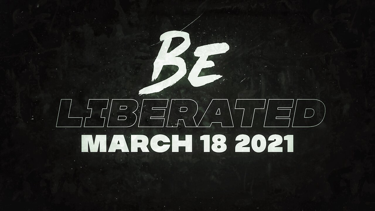 BE LIBERATED | March 18 2021