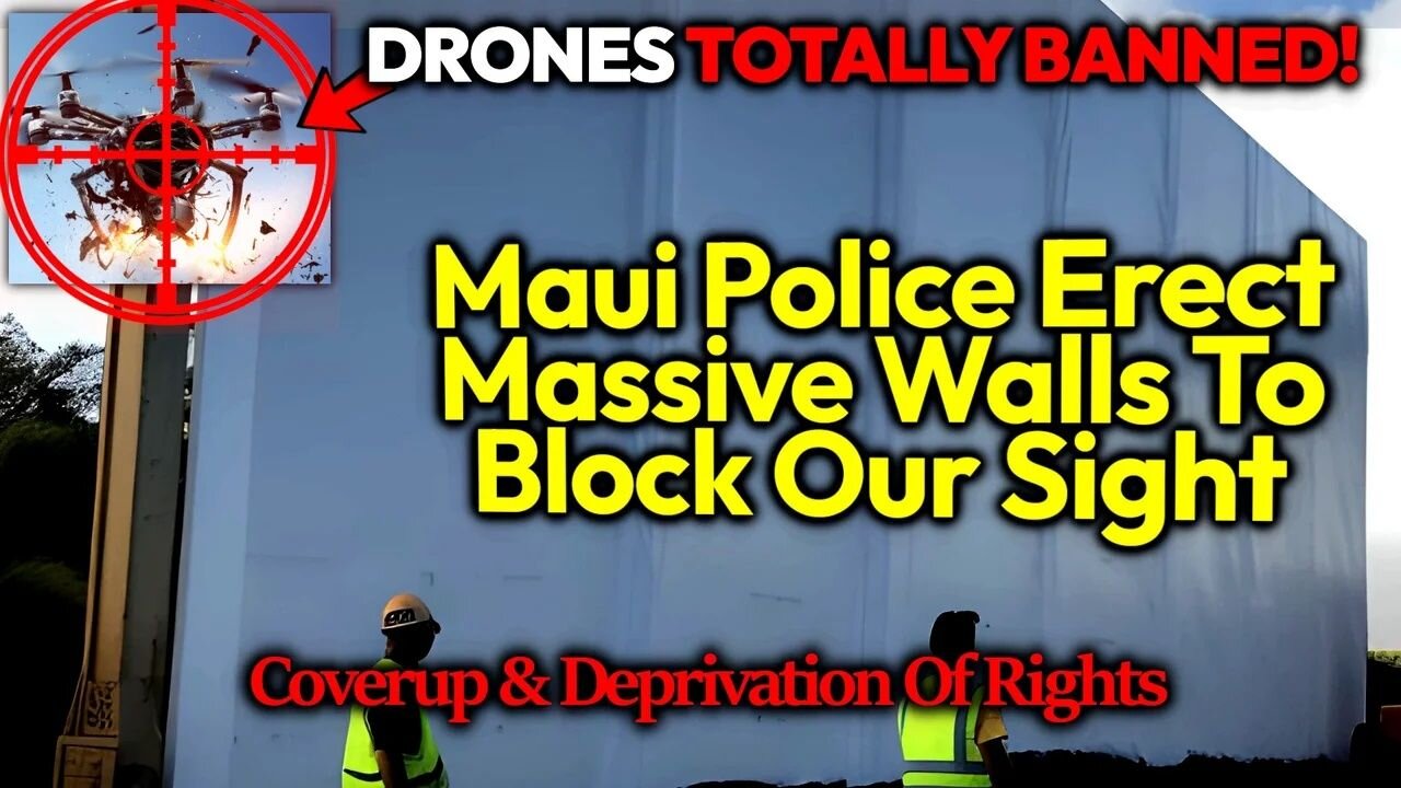 COVERUP: Maui Police Build Huge Walls After They BAN Media & Render Drones Useless, No Visibibility