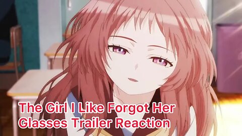 The Girl I Like Forgot Her Glasses Trailer Reaction