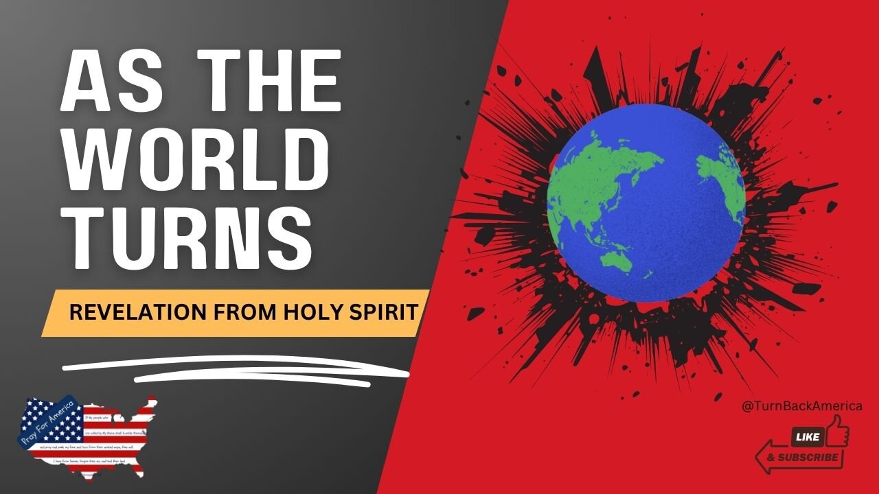 As The World Turns | Revelation From Holy Spirit | Prayer for America