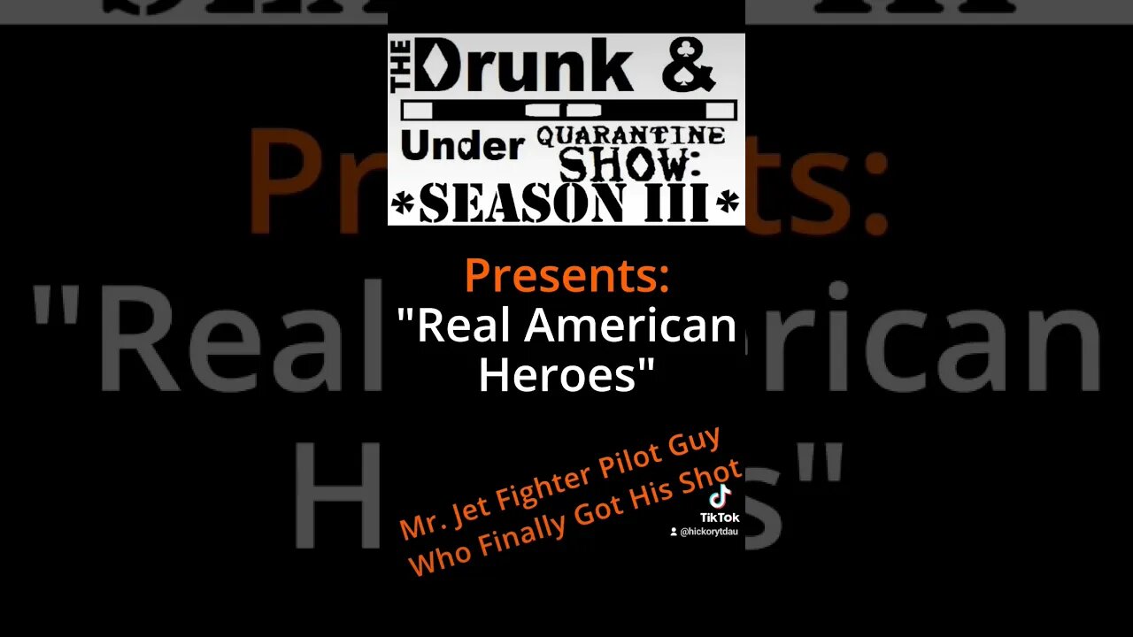 Real American Heroes: Mr Jet Pilot Fighter Guy Who Finally Got His Shot - Drunk & Under Quarantine