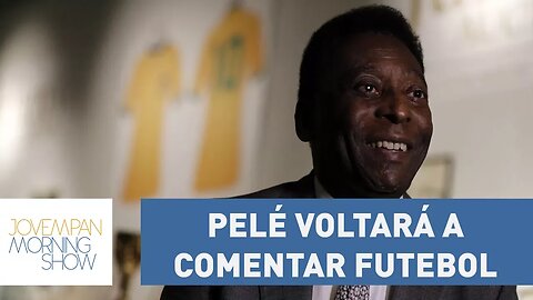 Pelé voltará a comentar futebol na televisão | Morning Show
