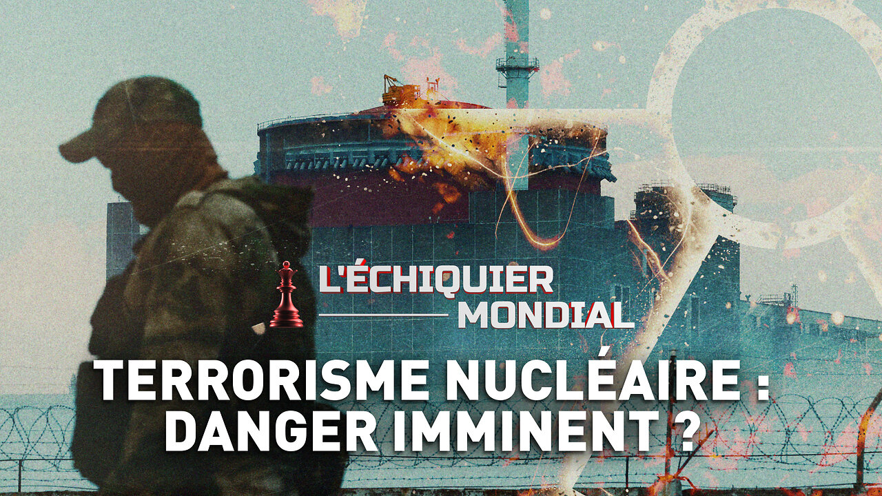 ÉCHIQUIER MONDIAL ☢️ TERRORISME NUCLÉAIRE : DANGER IMMINENT ?