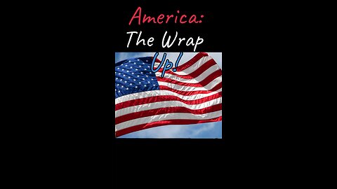 America: The Wrap Up