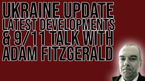 Ry explains Ukraine Developments & Talks With Adam Fitzgerald about 9/11