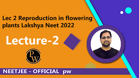 Lec 2 Reproduction in flowering plants Lakshya Neet 2022 NEETJEE - OFFICIAL pw