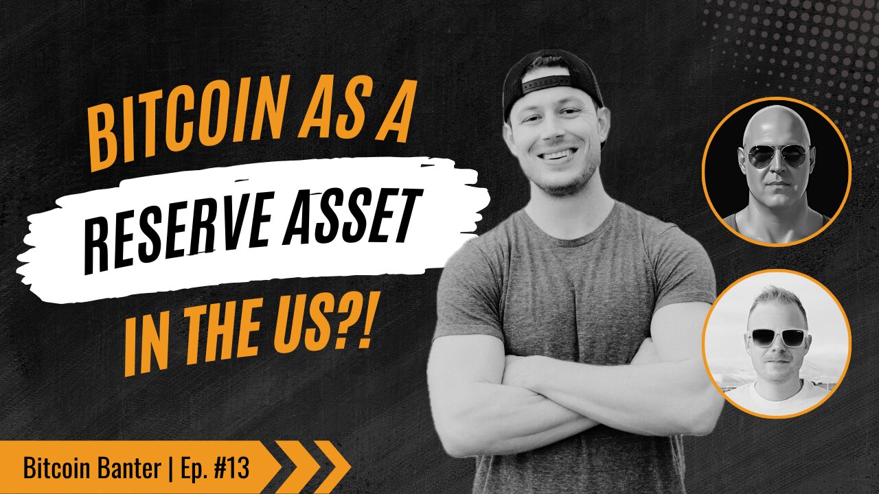 Bitcoin as a reserve asset in the US?! | Bitcoin Banter | Ep. #13