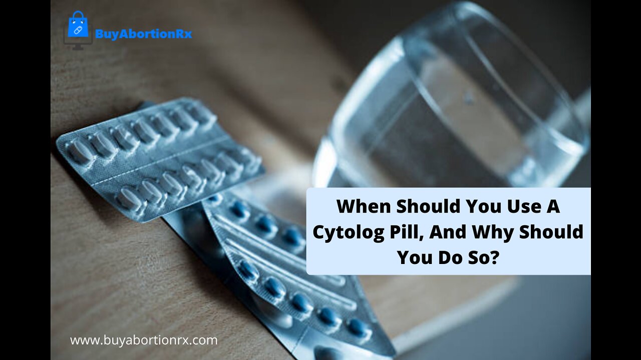 When Should You Use A Cytolog Pill, And Why Should You Do So?