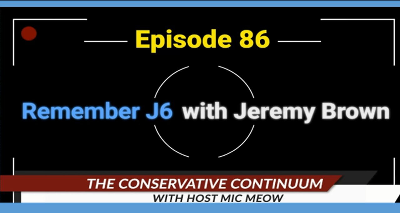 The Conservative Continuum, Episode 86: "Remember J6 With Jeremy Brown"