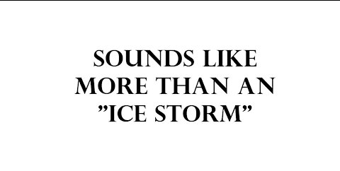 Sounds like more than an "ice storm".
