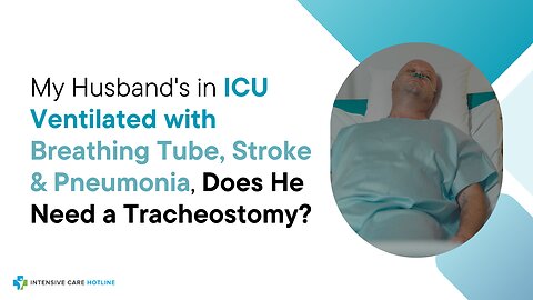 My Husband's in ICU Ventilated with Breathing Tube, Stroke & Pneumonia, Does He Need a Tracheostomy?